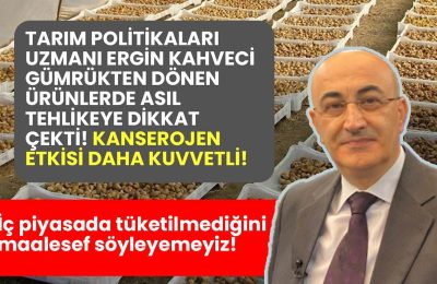 Tarım Politikaları Uzmanı Kahveci: Gümrükten dönen ürünlerin maalesef iç piyasada tüketilmediğini söyleyemeyiz!