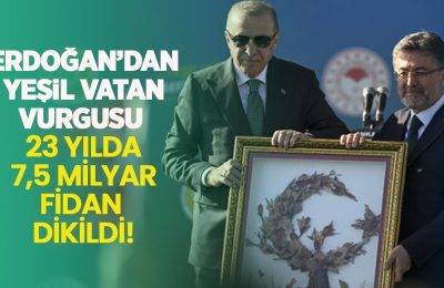 Erdoğan’dan “Yeşil Vatan” vurgusu: 23 yılda 7,5 milyar fidan dikildi