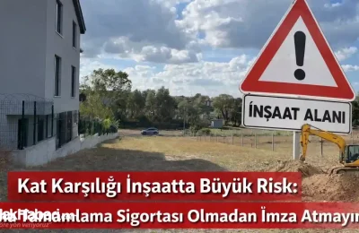 Kat Karşılığı İnşaatta Büyük Risk: Bina Tamamlama Sigortası Olmadan İmza Atmayın