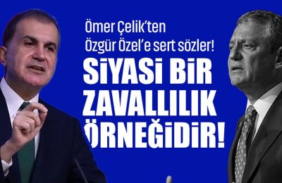 Ömer Çelik’ten Özgür Özel’e tepki: Siyasi bir zavallılık örneğidir!