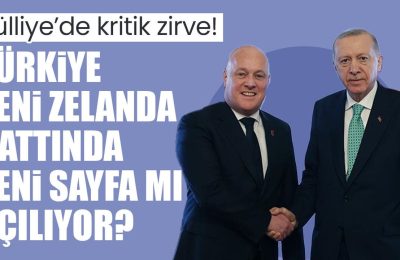 Külliye’de kritik zirve! Türkiye–Yeni Zelanda hattında yeni sayfa mı açılıyor?