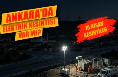 15 Nisan Ankara elektrik kesintisi var mı? Ankara elektrik kesintisi 15 Nisan’da hangi ilçelerde var, ne zam gelecek?