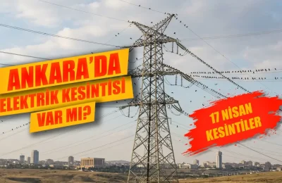 17 Nisan’da Ankara elektrik kesintisi var mı? Bugün elektrik kesintisi hangi ilçelerde, elektrikler ne zaman gelecek?