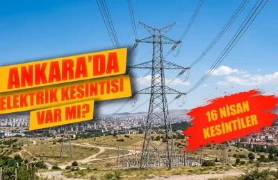 Ankara’da bugün elektrik kesintisi var mı? 16 Nisan elektrik kesintisi hangi ilçelerde? Ankara’da sular ne zaman gelecek